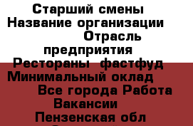 Старший смены › Название организации ­ SUBWAY › Отрасль предприятия ­ Рестораны, фастфуд › Минимальный оклад ­ 28 000 - Все города Работа » Вакансии   . Пензенская обл.,Заречный г.